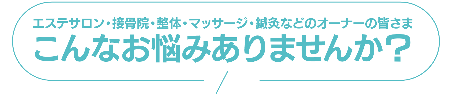 エステサロン・接骨院・整体。マッサージ・鍼灸などのオーナーの皆さま こんなお悩みありませんか？