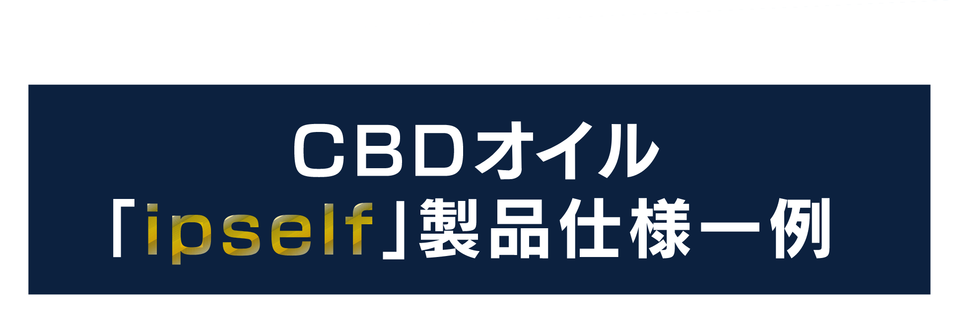 CBDオイル「ipself」製品仕様一例